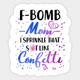 F- Bomb Mom I Sprinkle That Sht Like Cofetti Sticker